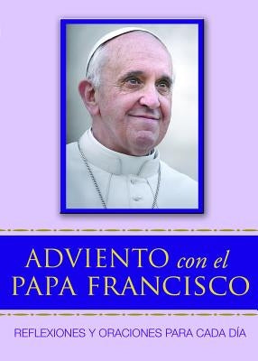 Adviento Con El Papa Francisco: Reflexiones Y Oraciones Para Cada Día by Francis