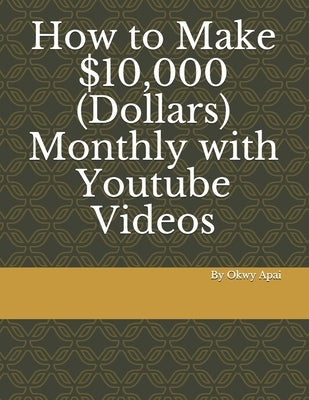 How to Make 10,000 Dollars Monthly with Youtube Videos by A, Okwy