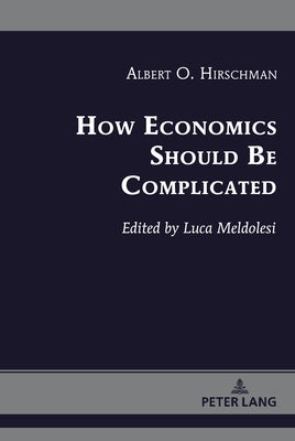 How Economics Should Be Complicated by Hirschman, Albert O.