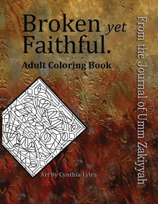 Broken yet Faithful. From the Journal of Umm Zakiyyah: Adult Coloring Book by Zakiyyah, Umm