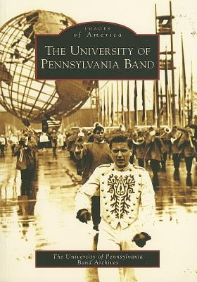 The University of Pennsylvania Band by University of Pennsylvania Band Archives