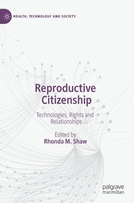 Reproductive Citizenship: Technologies, Rights and Relationships by Shaw, Rhonda M.