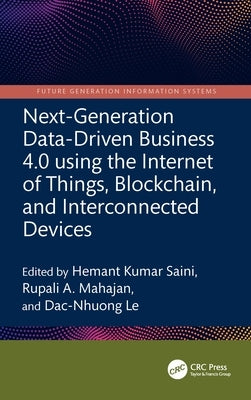 Next-Generation Data-Driven Business 4.0 using the Internet of Things, Blockchain, and Interconnected Devices by Saini, Hemant Kumar