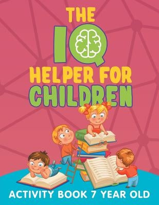 The IQ Helper for Children: Activity Book 7 Year Old by Jupiter Kids