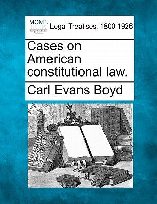 Cases on American constitutional law. by Boyd, Carl Evans