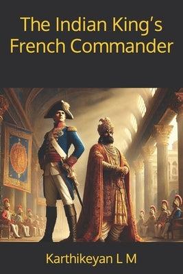 The Indian King's French Commander by L. M., Karthikeyan