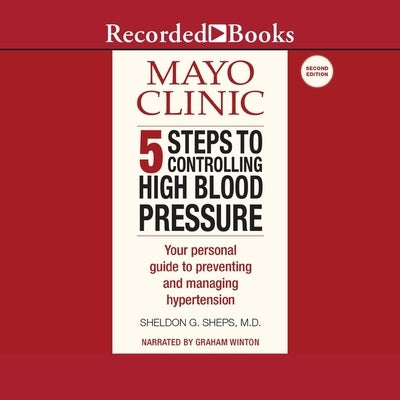 Mayo Clinic 5 Steps to Controlling High Blood Pressure: Your Personal Guide to Preventing and Managing Hypertension by Sheps, Sheldon