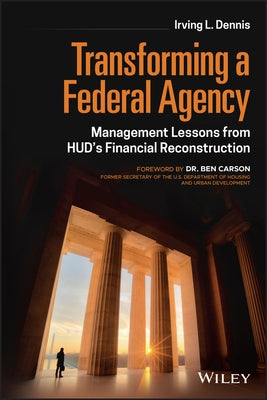 Transforming a Federal Agency: Management Lessons from Hud's Financial Reconstruction by Dennis, Irving L.