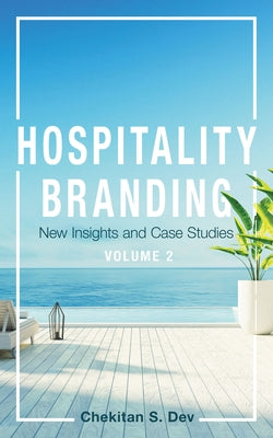 Hospitality Branding, Volume 2: New Insights and Case Studies by Dev, Chekitan S.
