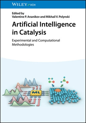 Artificial Intelligence in Catalysis: Experimental and Computational Methodologies by Ananikov, Valentine P.