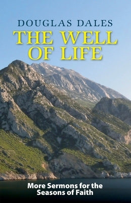 The Well of Life: More Sermons for the Seasons of Faith by Dales, Douglas