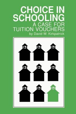 Choice in Schooling: A Case for Tuition Vouchers by Kirkpatrick, David W.