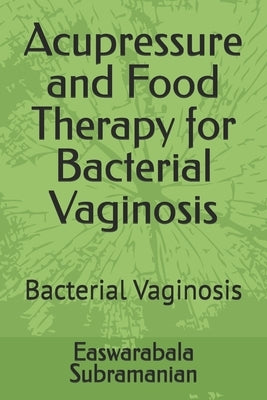 Acupressure and Food Therapy for Bacterial Vaginosis: Bacterial Vaginosis by Subramanian, Easwarabala