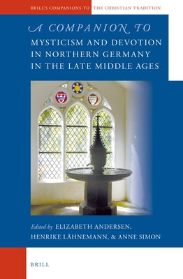 A Companion to Mysticism and Devotion in Northern Germany in the Late Middle Ages by Andersen, Elizabeth