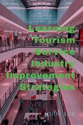 Learning Tourism Service Industry Improvement Strategies by Lok, John