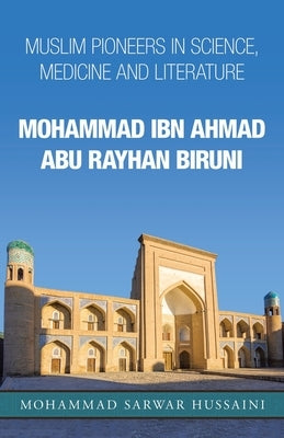 Mohammad Ibn Ahmad Abu Rayhan Biruni: Muslim Pioneers in Science, Medicine and Literature by Hussaini, Mohammad Sarwar