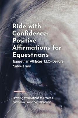 Ride with Confidence: Positive Affirmations for Equestrians by Sabo-Frary, Deirdre
