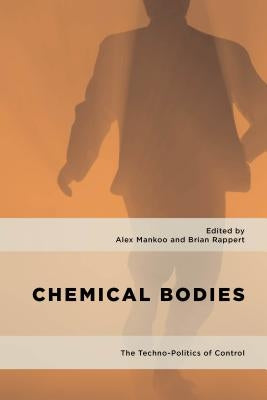 Chemical Bodies: The Techno-Politics of Control by Mankoo, Alex