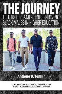 The Journey: Truths of Same-Gender-Loving Black Males in Higher Education by Tomlin, Antione D.