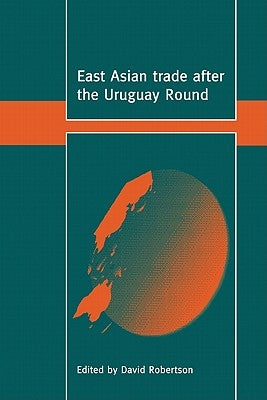 East Asian Trade After the Uruguay Round by Robertson, David