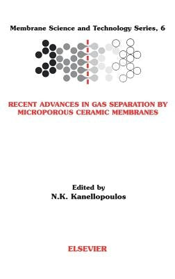 Recent Advances in Gas Separation by Microporous Ceramic Membranes: Volume 6 by Kanellopoulos, N. K.