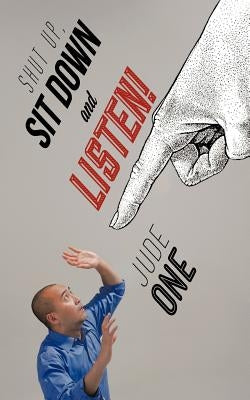 Shut Up, Sit Down and Listen! by One, Jude