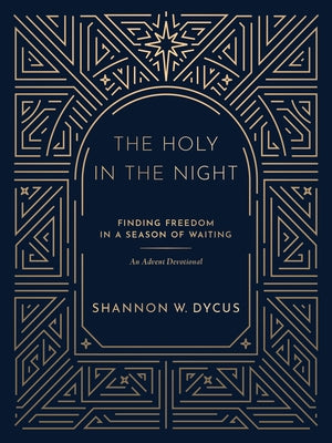 The Holy in the Night: Finding Freedom in a Season of Waiting by Dycus, Shannon W.