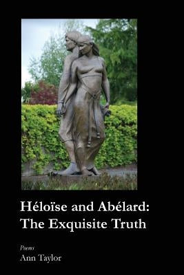 Heloise and Abelard: The Exquisite Truth by Taylor, Ann