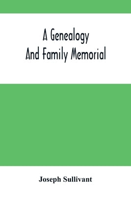 A Genealogy And Family Memorial by Sullivant, Joseph