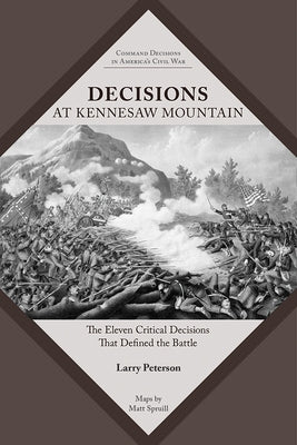 Decisions at Kennesaw Mountain: The Eleven Critical Decisions That Defined the Battle by Peterson, Lawrence K.