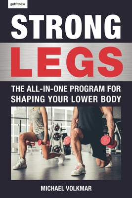 Strong Legs: The All-In-One Program for Shaping Your Lower Body - Over 200 Workouts by Volkmar, Michael