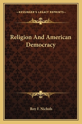 Religion and American Democracy by Nichols, Roy F.