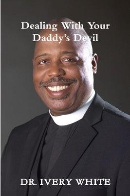 Dealing with Your Daddy's Devil by White, Ivery