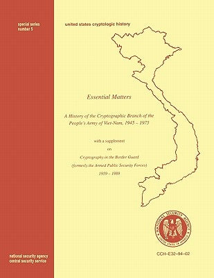 Essential Matters: History of the Cryptographic Branch of the People's Army of Vietnam 1945-1975 (with a supplement drawn from "The Histo by Gaddy, David W.