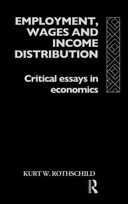 Employment, Wages and Income Distribution: Critical Essays in Economics by Rothschild, Kurt W.