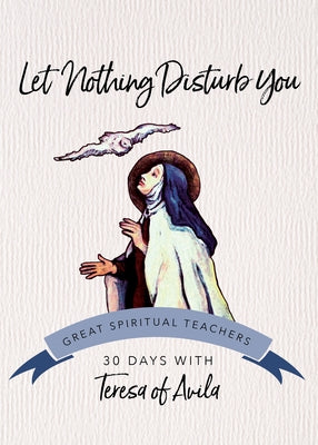 Let Nothing Disturb You by Teresa of Avila