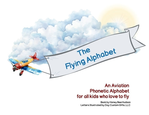 The Flying Alphabet: An Aviation Phonetic Alphabet for all kids who love to fly by Hudson, Honey Bee