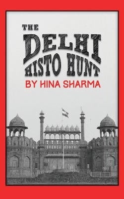 The Delhi Histo Hunt by Sharma, Hina