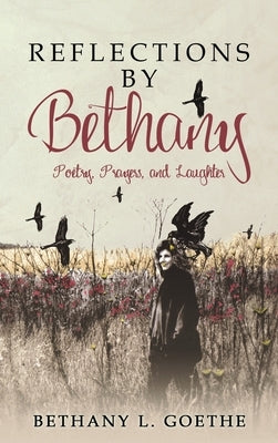 Reflections by Bethany: Poetry, Prayers, and Laughter: Poetry, Prayers, and Laughter by Goethe, Bethany L.