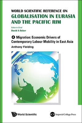 World Scientific Reference on Globalisation in Eurasia and the Pacific Rim - Volume 4: Migration: Economic Drivers of Contemporary Labour Mobility in by Dyker, David A.