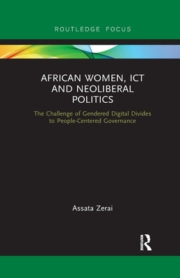 African Women, ICT and Neoliberal Politics: The Challenge of Gendered Digital Divides to People-Centered Governance by Zerai, Assata
