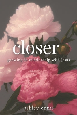 Closer: Growing in Relationship with Jesus by Ennis, Ashley