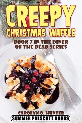 Creepy Christmas Waffle: Book 7 in The Diner of the Dead Series by Hunter, Carolyn Q.