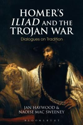 Homer's Iliad and the Trojan War: Dialogues on Tradition by Mac Sweeney, Naoise