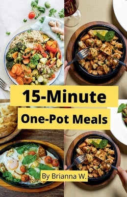 15-Minute One-Pot Meals by W, Brianna