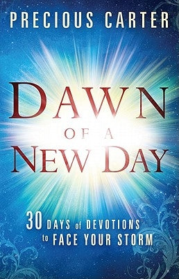 Dawn of a New Day: Thirty Days of Devotions to Face Your Storm by Carter, Precious