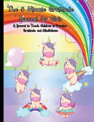 The 5 Minute Gratitude Journal for Girls: A Journal to Teach Children to Practice Gratitude and Mindfulness. Fun and Fast Ways for Kids to Give Daily by Gratitude, Power Of