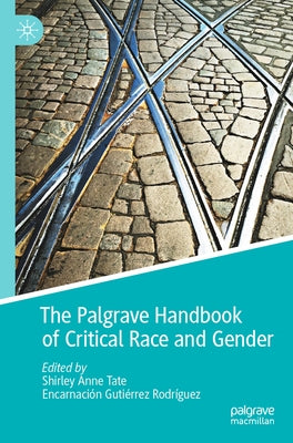 The Palgrave Handbook of Critical Race and Gender by Tate, Shirley Anne