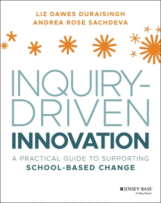 Inquiry-Driven Innovation: A Practical Guide to Supporting School-Based Change by Dawes-Duraisingh, Liz