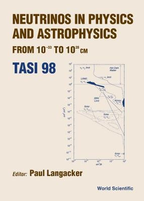 Neutrinos in Physics and Astrophysics From: 10-33 to 10+28 CM (Tasi 1998) by Langacker, Paul G.
